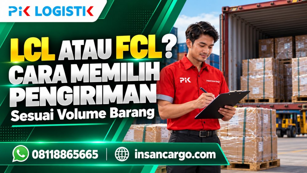 LCL atau FCL: Cara Memilih Pengiriman Sesuai Volume Barang